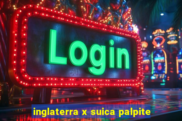 inglaterra x suica palpite